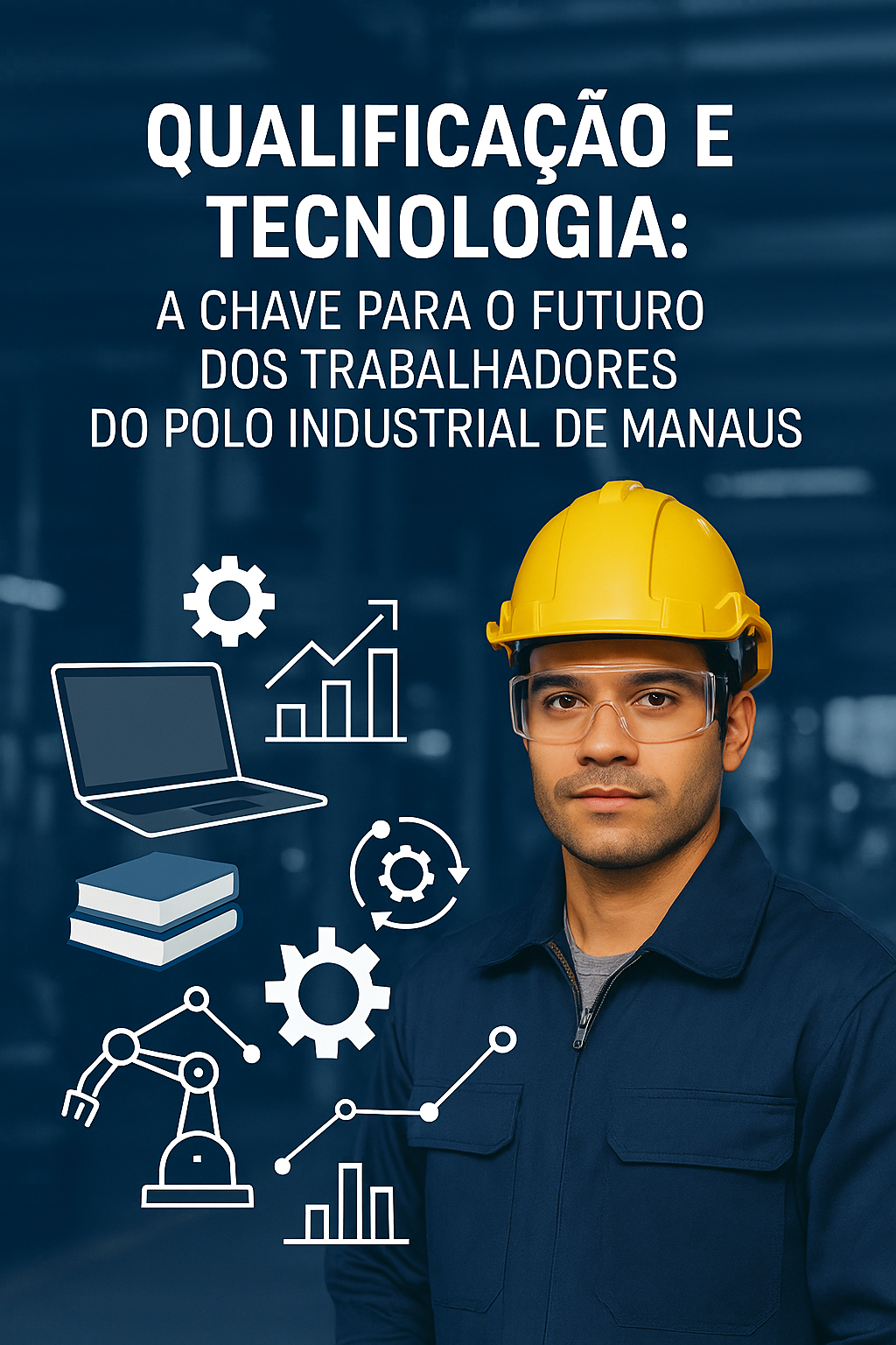 Como a Qualificação Profissional e a Inovação Tecnológica Podem Melhorar a Vida dos Trabalhadores do Polo Industrial de Manaus