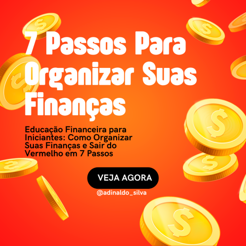 Educação Financeira para Iniciantes: Como Organizar Suas Finanças e Sair do Vermelho em 7 Passos